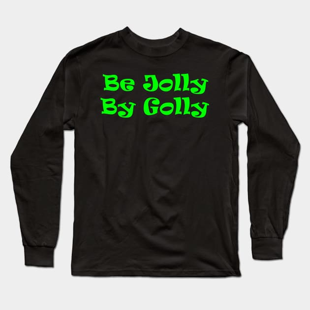 Be Jolly By Golly Long Sleeve T-Shirt by MelissaJBarrett